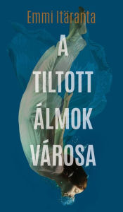 Title: A tiltott álmok városa, Author: Emmi Itäranta