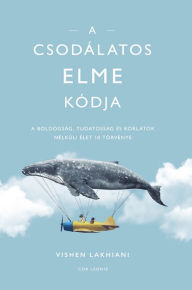 Title: A csodálatos elme kódja: A boldogság, tudatosság és korlátok nélküli élet 10 törvénye, Author: Vishen Lakhiani