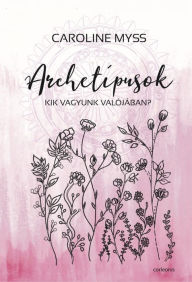 Title: Archetípusok: Kik is vagyunk valójában?, Author: Caroline Myss