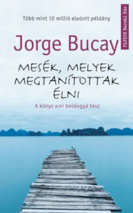 Title: Mesék, melyek megtanítottak élni: A könyv ami boldoggá tesz, Author: Jorge Bucay