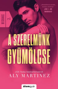 Title: A szerelmünk gyümölcse, Author: Aly Martinez