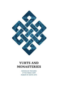 Title: Yurts and Monasteries: Mongolian Treasures at the Ferenc Hopp Museum of Asiatic Arts, Author: Györgyi Fajcsák