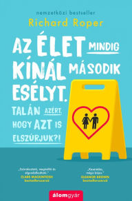 Title: Az élet mindig kínál második esélyt.: Talán azért, hogy azt is elszúrjuk?!, Author: Richard Roper