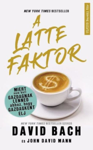 A latte faktor: Miért nem kell gazdagnak lenned ahhoz, hogy gazdagként élj!