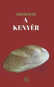 Title: A kenyér, Author: Zoltán Aranyodi