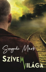 Title: Szívem Világa, Author: Márk Szegedi