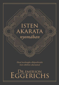 Title: Isten akarata nyomában: Hozd összhangba elképzeléseidet Isten tökéletes akaratával, Author: Emerson Eggerichs