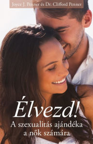 Title: Élvezd!: A szexualitás ajándéka a nok számára, Author: Joyce J. Penner