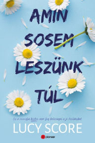 Title: Amin sosem leszünk túl: Ez a rosszfiú aztán nem fog belezúgni a jó kislányba!, Author: Lucy Score