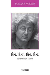 Title: Én. Én. Én. Én.: Esterházy Péter, Author: Miklós Magyar