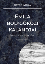 Title: Emila bolygóközi kalandjai: Science-fiction meseregény, Author: Attila Rettig