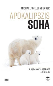 Title: Apokalipszis SOHA: A klímakatasztrófa elmarad?, Author: Michael Shellenberger