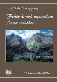 Title: Fehér hunok nyomában Ázsia szívében, Author: László Koppány Csáji