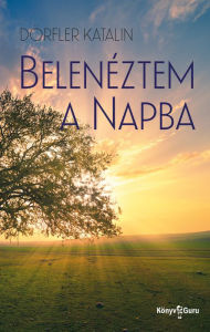 Title: Belenéztem a Napba, Author: Dörfler Katalin