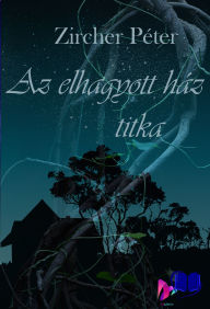 Title: Az elhagyott ház titka, Author: Péter Zircher