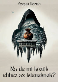 Title: Na de mi közük ehhez az isteneknek?, Author: Márton Szepes
