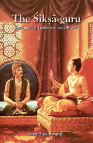 Title: The Śikṣā-guru: Implementing Tradition Within ISKCON, Author: Sivarama Swami