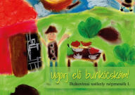 Title: Ugorj elo bunkócskám!: Bukovinai székely népmesék I., Author: Asztalos Ágnes