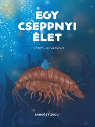 Title: Egy cseppnyi élet: Ki vagyok?, Author: Zsolt Sárközy