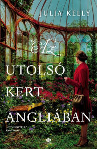 Title: Az utolsó kert Angliában, Author: Julia Kelly