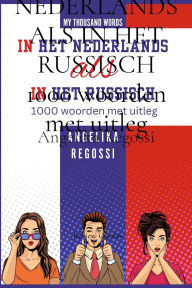 Title: IN HET NEDERLANDS ALS IN HET RUSSISCH 1000 woorden met uitleg: ПО-ГОЛЛАНДСКИ КАК ПО-РУССКИ 1000 сло, Author: Angelika Regossi