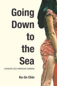Title: Going Down to the Sea: Chinese Sex Workers Abroad, Author: Ko-lin Chin