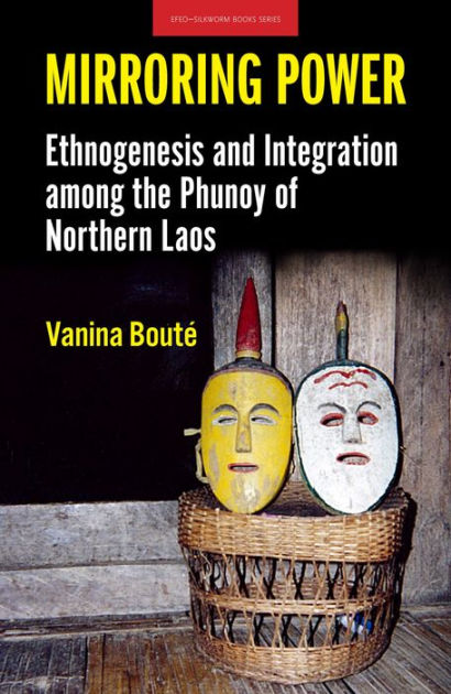 Mirroring Power: Ethnogenesis and Integration among the Phunoy of ...