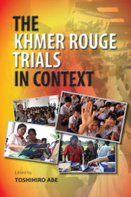 Title: The Khmer Rouge Trials in Context, Author: Toshihiro Abe