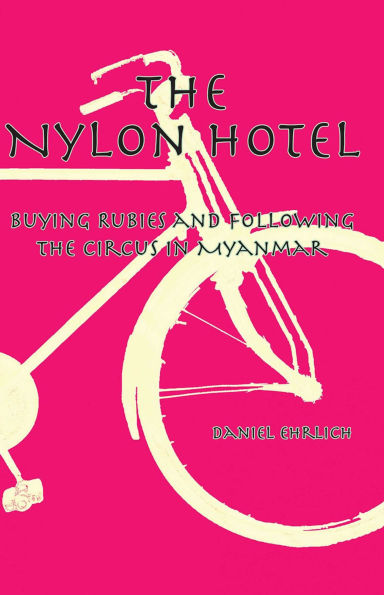 The Nylon Hotel: Buying Rubies and Following the Circus in Myanmar