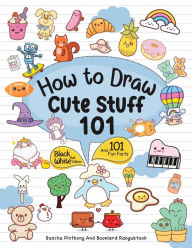 Title: How To Draw 101 Cute Stuff For Kids: Simple and Easy Step-by-Step Guide Book to Draw Everything Black And White Edition, Author: Bancha Pinthong