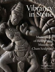 Title: Vibrancy in Stone: Masterpieces of the Danang Museum of Cham Sculpture, Author: Peter D. Sharrock