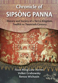 Title: Chronicle of Sipsong Panna: History and Society of a Tai Lu Kingdom, Twelfth to Twentieth Century, Author: Foon Ming Liew-Herres