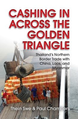 Cashing In across the Golden Triangle: Thailand's Northern Border Trade with China, Laos, and Myanmar