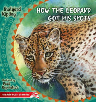 Title: How the Leopard Got His Spots: The Best of Just So Stories, Author: Rudyard Kipling