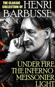 Title: The Classic Collection of Henri Barbusse. Illustrated: Under Fire, The Inferno, Meissonier, Light, Author: Henri Barbusse