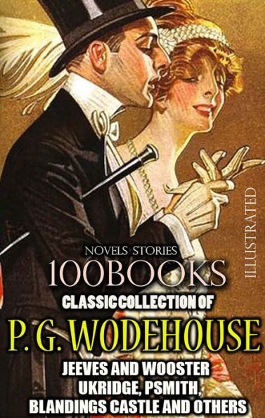 Classic Collection of P. G. Wodehouse. (100 Books). Novels. Stories. Illustrated: Jeeves and Wooster, Ukridge, Psmith, Blandings Castle and others