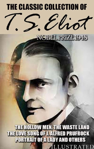 The classic collection of T.S. Eliot. Nobel Prize 1948: The Hollow Men, The Waste Land, The Love Song of J. Alfred Prufrock, Portrait of a Lady and others