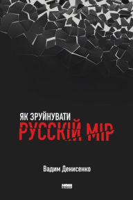 Title: Yak zruynuvaty russkiy mir, Author: Vadym Denysenko