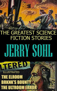 Title: Jerry Sohl. The Greatest Science Fiction Stories: The Elroom, Brknk's Bounty, The Ultroom Error, Author: Jerry Sohl