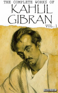 Title: Kahlil Gibran. The Complete Works of Kahlil Gibran. Vol.1, Author: Kahlil Gibran