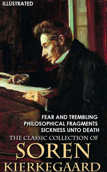 The Classic Collection of Soren Kierkegaard: Fear and Trembling, Philosophical Fragments, Sickness Unto Death
