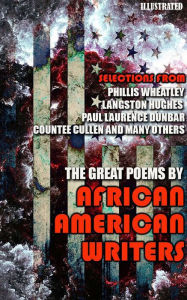 Title: The Great Poems by African American Writers: Selections from Phillis Wheatley, Langston Hughes, Paul Laurence Dunbar, Countee Cullen and many others, Author: Phillis Wheatley