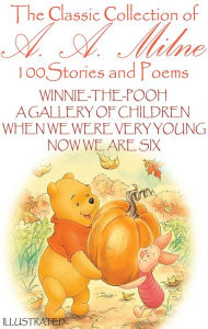 Title: The ?lassic ?ollection of A. A. Milne. 100 Stories and Poems: Winnie-the-Pooh, A Gallery of Children, When We Were Very Young, Now We Are Six, Author: A. A. Milne