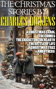 Title: The Christmas Stories by Charles Dickens: A Christmas Carol, The Chimes, The Cricket on the Hearth, The Battle of Life, A Christmas Tree and others, Author: Charles Dickens