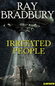 Title: Irritated people. Illustrated, Author: Ray Bradbury