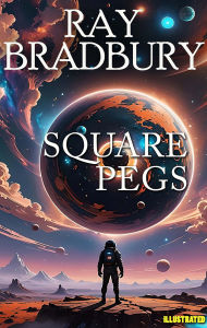 Title: Square pegs. Illustrated, Author: Ray Bradbury