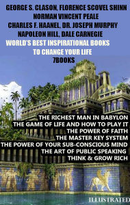Title: World's Best Inspirational Books to Change Your Life (7 Books). Illustrated: The Richest Man in Babylon, The Game of Life and How to Play It, The Power of Faith, The Master Key System, The Power of Your Sub-conscious Mind, The Art of Public Speaking, Thin, Author: George S. Clason