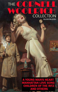 Title: The Cornell Woolrich Collection. Illustrated: A Young Man's Heart, Manhattan Love Song, Children of the Ritz and others, Author: Cornell Woolrich
