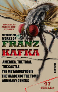 Title: The Complete Works of Franz Kafka. Novels, Novellas and Short Stories (47 Titles). Illustrated: Amerika, The Trial, The Castle, The Metamorphosis, The Warden of the Tomb and many others, Author: Franz Kafka