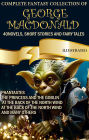 The Complete Fantasy Collection of George MacDonald (40 Novels, Short Stories and Fairy Tales). Illustrated: Phantastes, The Princess and the Goblin, At the Back of the North Wind, At the Back of the North Wind and many others